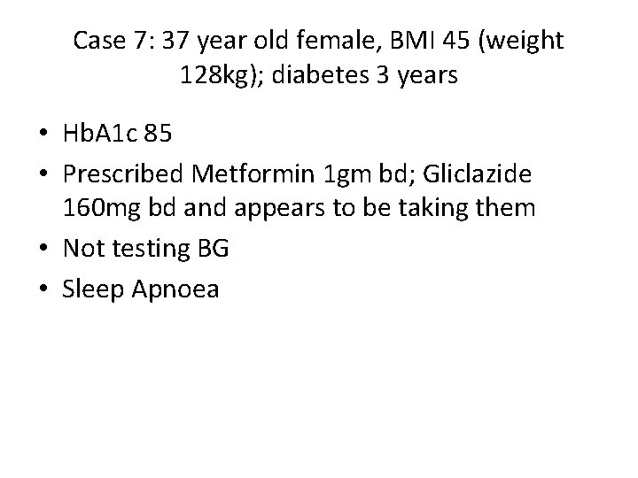 Case 7: 37 year old female, BMI 45 (weight 128 kg); diabetes 3 years