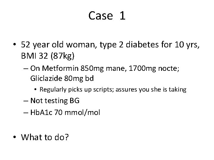 Case 1 • 52 year old woman, type 2 diabetes for 10 yrs, BMI