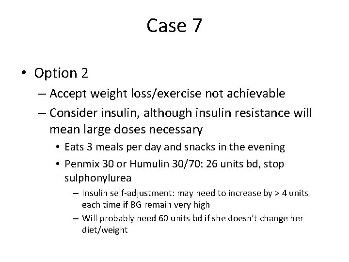 Case 7 • Option 2 – Accept weight loss/exercise not achievable – Consider insulin,