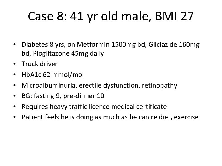 Case 8: 41 yr old male, BMI 27 • Diabetes 8 yrs, on Metformin