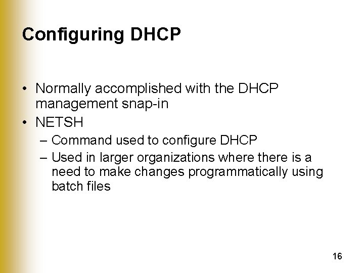 Configuring DHCP • Normally accomplished with the DHCP management snap-in • NETSH – Command