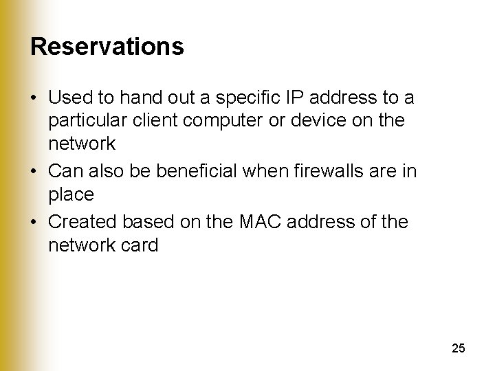 Reservations • Used to hand out a specific IP address to a particular client