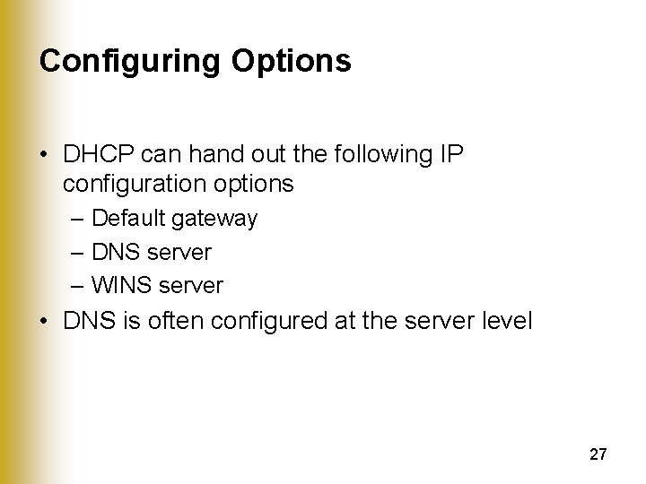 Configuring Options • DHCP can hand out the following IP configuration options – Default