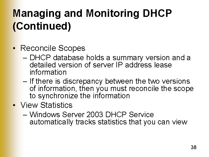 Managing and Monitoring DHCP (Continued) • Reconcile Scopes – DHCP database holds a summary