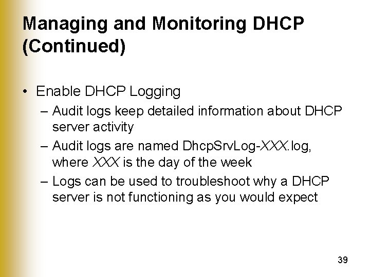 Managing and Monitoring DHCP (Continued) • Enable DHCP Logging – Audit logs keep detailed