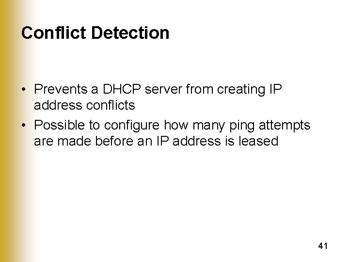 Conflict Detection • Prevents a DHCP server from creating IP address conflicts • Possible