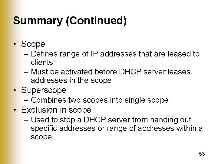 Summary (Continued) • Scope – Defines range of IP addresses that are leased to