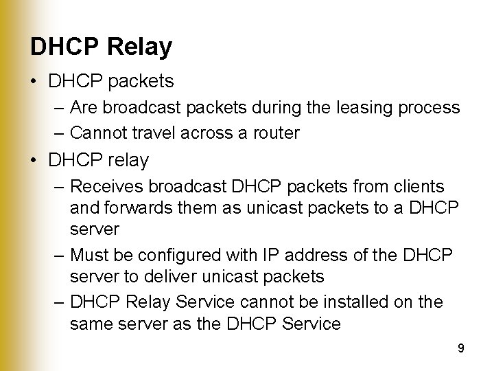 DHCP Relay • DHCP packets – Are broadcast packets during the leasing process –