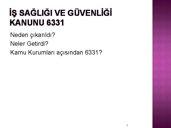 İŞ SAĞLIĞI VE GÜVENLİĞİ KANUNU 6331 Neden çıkarıldı? Neler Getirdi? Kamu Kurumları açısından 6331?