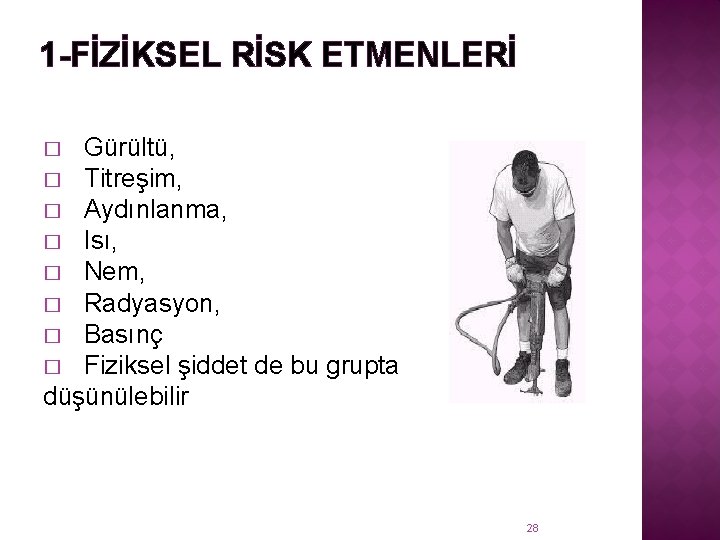 1 -FİZİKSEL RİSK ETMENLERİ Gürültü, � Titreşim, � Aydınlanma, � Isı, � Nem, �