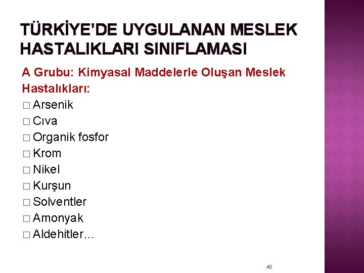 TÜRKİYE’DE UYGULANAN MESLEK HASTALIKLARI SINIFLAMASI A Grubu: Kimyasal Maddelerle Oluşan Meslek Hastalıkları: � Arsenik