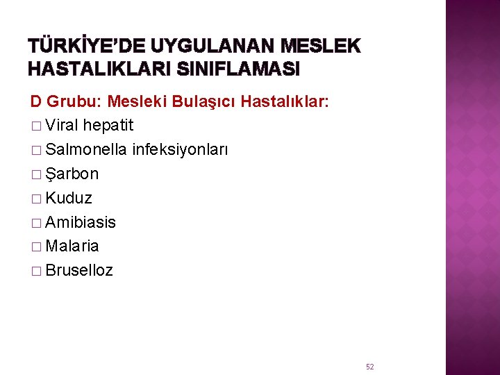 TÜRKİYE’DE UYGULANAN MESLEK HASTALIKLARI SINIFLAMASI D Grubu: Mesleki Bulaşıcı Hastalıklar: � Viral hepatit �