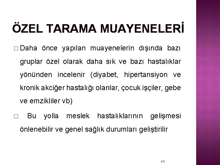 ÖZEL TARAMA MUAYENELERİ � Daha önce yapılan muayenelerin dışında bazı gruplar özel olarak daha