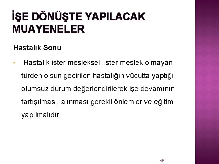 İŞE DÖNÜŞTE YAPILACAK MUAYENELER Hastalık Sonu • Hastalık ister mesleksel, ister meslek olmayan türden