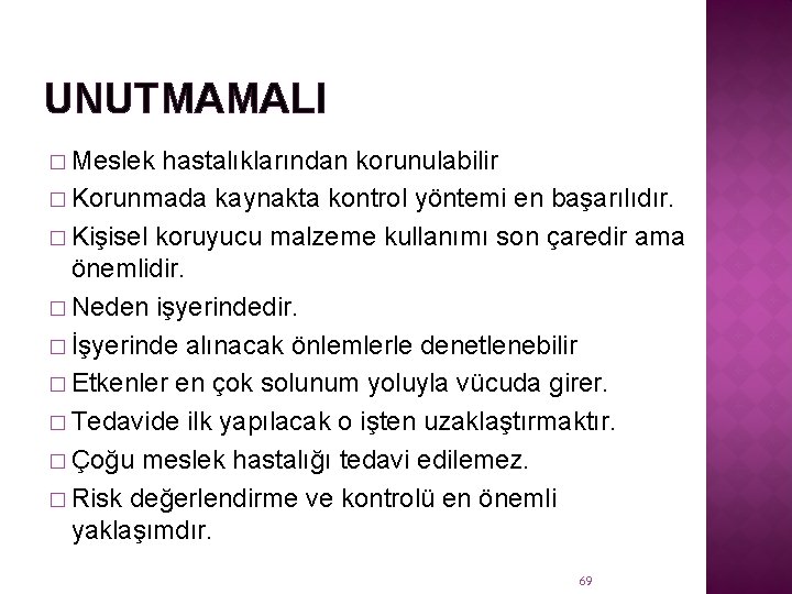 UNUTMAMALI � Meslek hastalıklarından korunulabilir � Korunmada kaynakta kontrol yöntemi en başarılıdır. � Kişisel