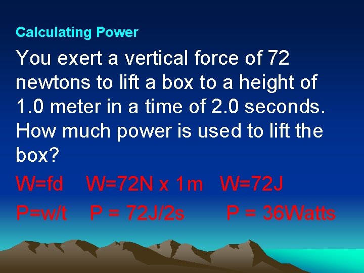 Calculating Power You exert a vertical force of 72 newtons to lift a box