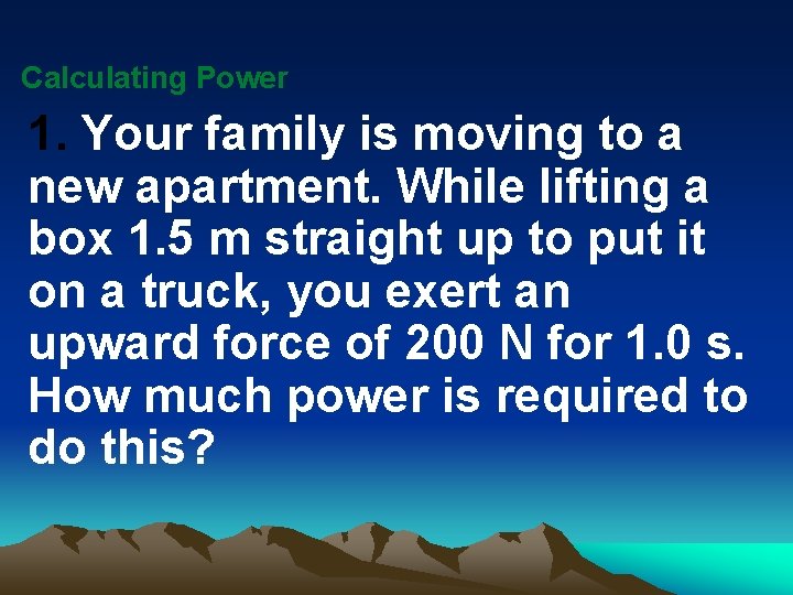 Calculating Power 1. Your family is moving to a new apartment. While lifting a