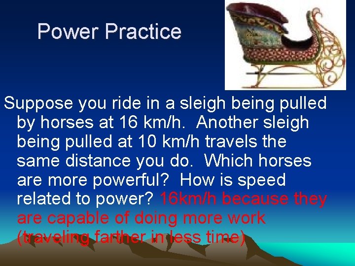 Power Practice Suppose you ride in a sleigh being pulled by horses at 16