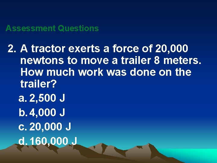 Assessment Questions 2. A tractor exerts a force of 20, 000 newtons to move