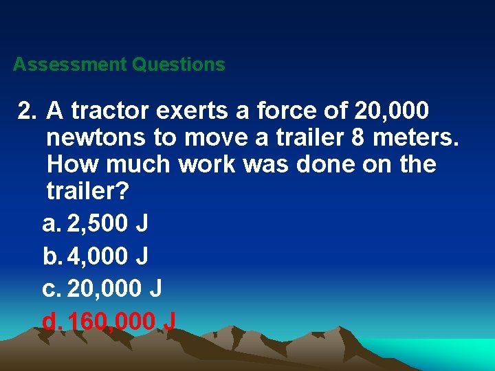 Assessment Questions 2. A tractor exerts a force of 20, 000 newtons to move