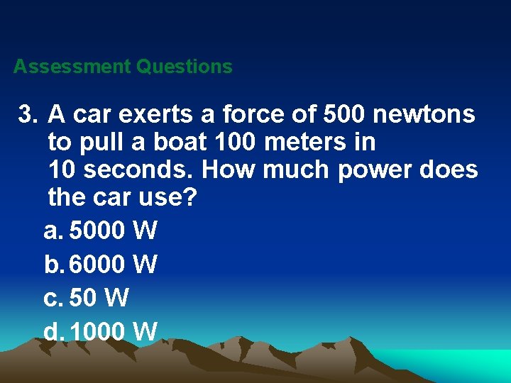 Assessment Questions 3. A car exerts a force of 500 newtons to pull a