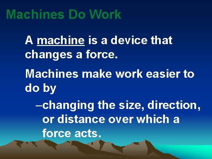 Machines Do Work A machine is a device that changes a force. Machines make