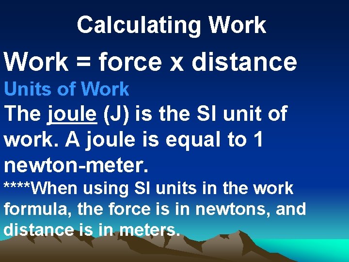 Calculating Work = force x distance Units of Work The joule (J) is the