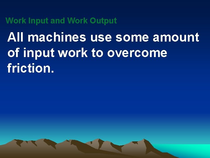 Work Input and Work Output All machines use some amount of input work to