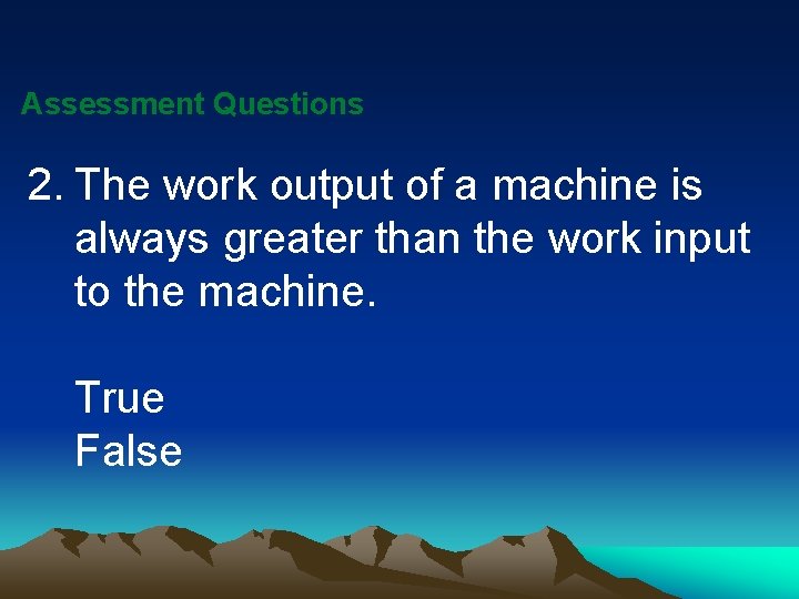 Assessment Questions 2. The work output of a machine is always greater than the