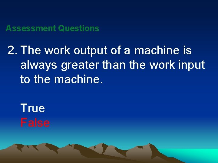 Assessment Questions 2. The work output of a machine is always greater than the