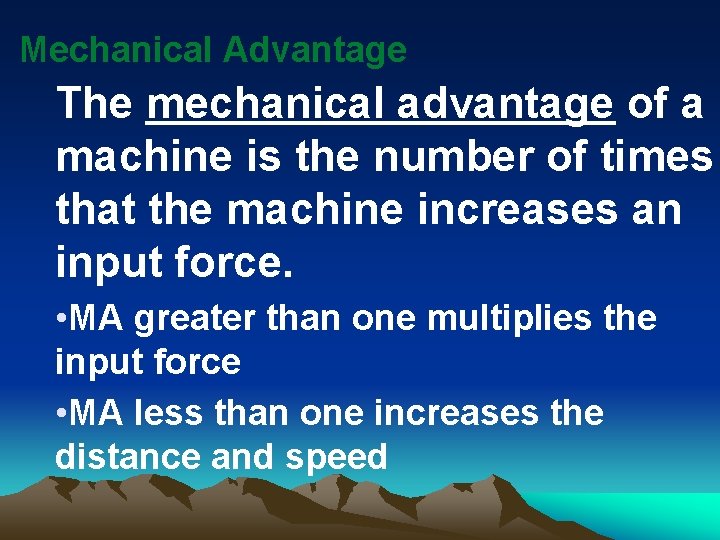 Mechanical Advantage The mechanical advantage of a machine is the number of times that