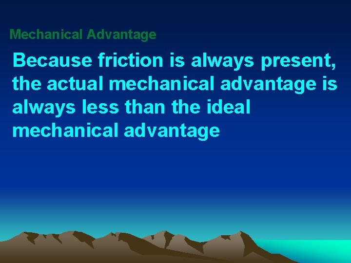 Mechanical Advantage Because friction is always present, the actual mechanical advantage is always less