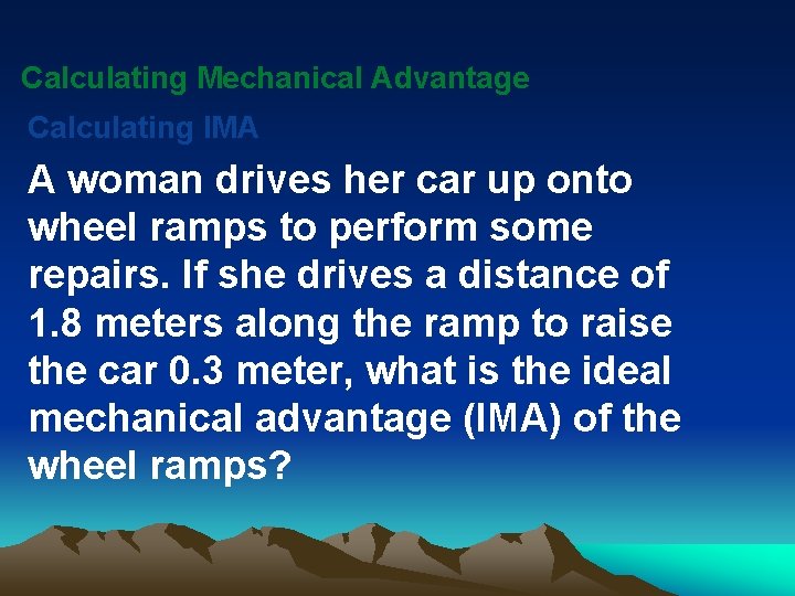 Calculating Mechanical Advantage Calculating IMA A woman drives her car up onto wheel ramps