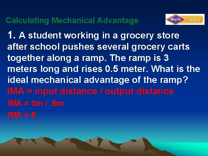 Calculating Mechanical Advantage 1. A student working in a grocery store after school pushes