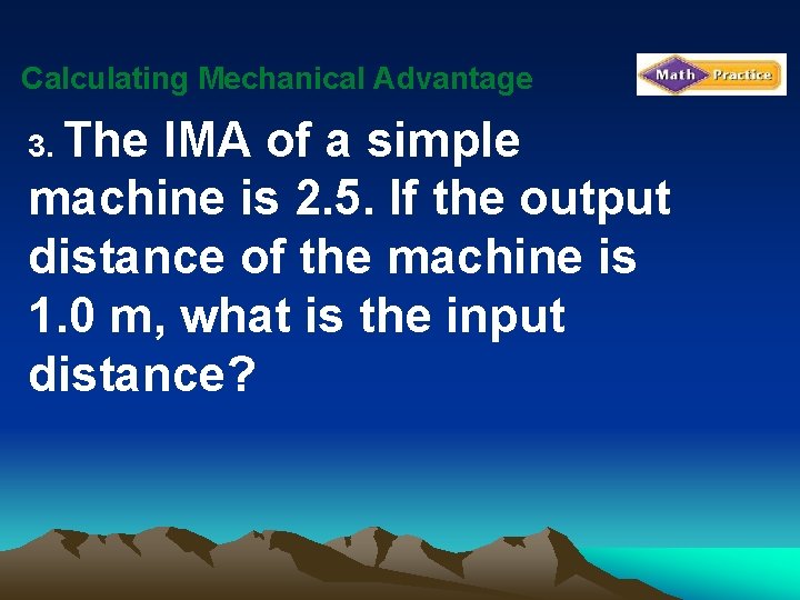 Calculating Mechanical Advantage 3. The IMA of a simple machine is 2. 5. If