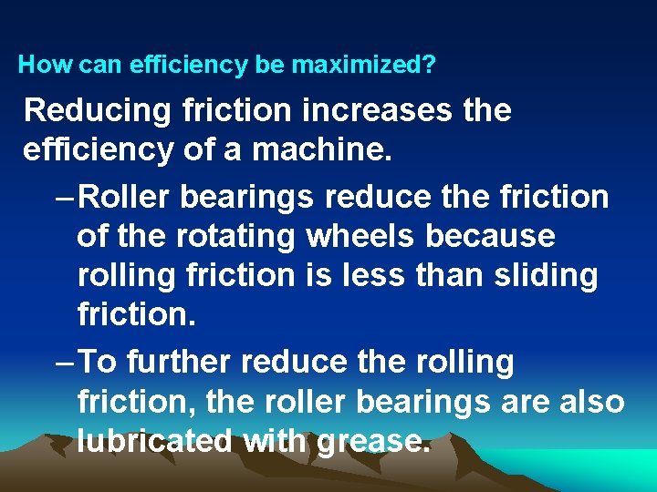 How can efficiency be maximized? Reducing friction increases the efficiency of a machine. –