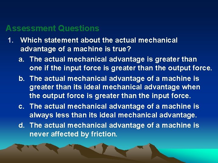 Assessment Questions 1. Which statement about the actual mechanical advantage of a machine is Assessment Questions 1. Which statement about the actual mechanical advantage of a machine is