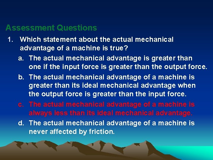 Assessment Questions 1. Which statement about the actual mechanical advantage of a machine is