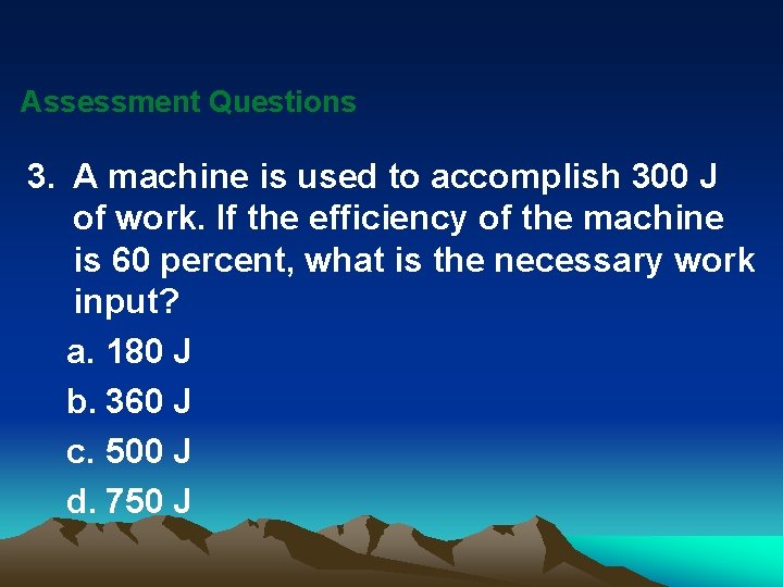 Assessment Questions 3. A machine is used to accomplish 300 J of work. If