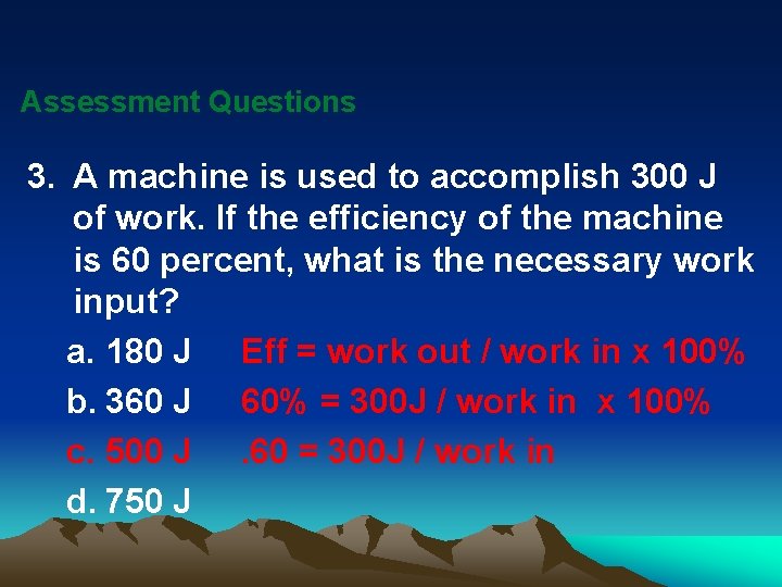 Assessment Questions 3. A machine is used to accomplish 300 J of work. If