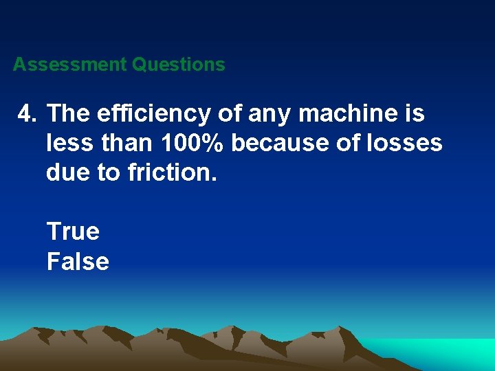 Assessment Questions 4. The efficiency of any machine is less than 100% because of