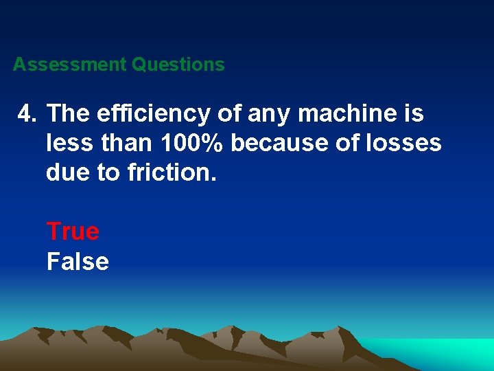 Assessment Questions 4. The efficiency of any machine is less than 100% because of