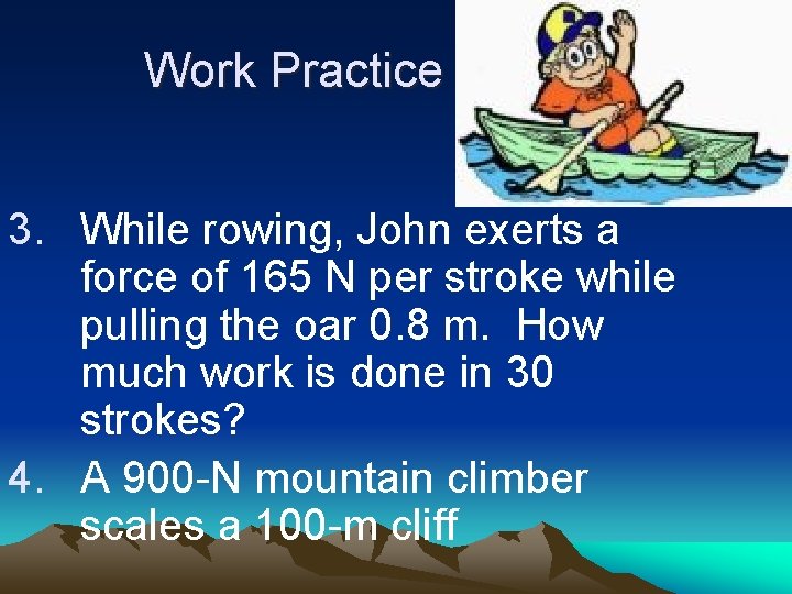 Work Practice 3. While rowing, John exerts a force of 165 N per stroke