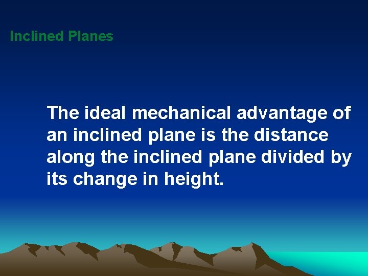 Inclined Planes The ideal mechanical advantage of an inclined plane is the distance along