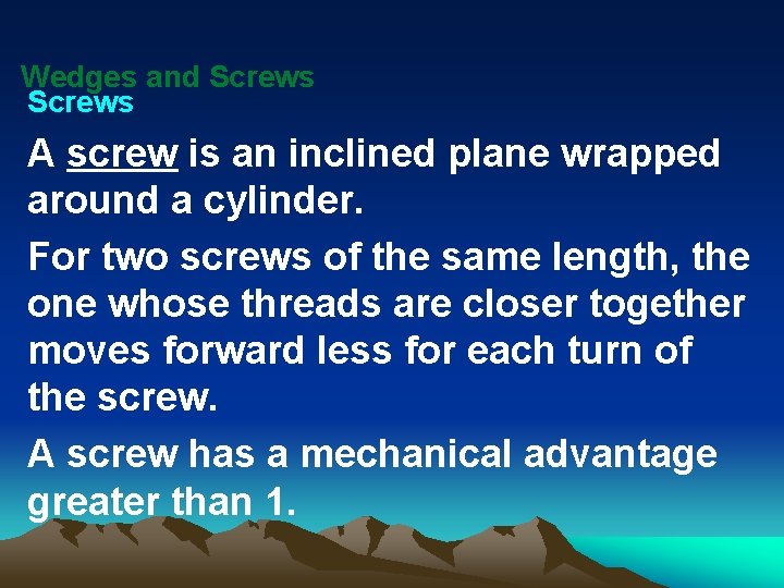 Wedges and Screws A screw is an inclined plane wrapped around a cylinder. For