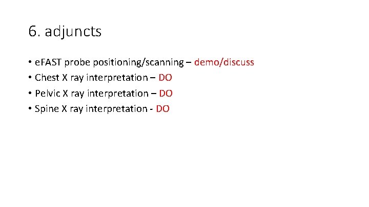 6. adjuncts • e. FAST probe positioning/scanning – demo/discuss • Chest X ray interpretation