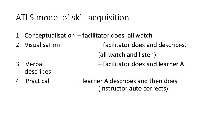 ATLS model of skill acquisition 1. Conceptualisation – facilitator does, all watch 2. Visualisation