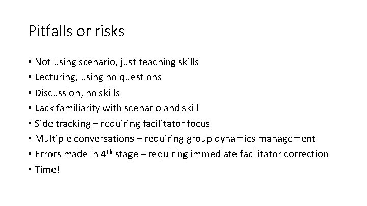Pitfalls or risks • Not using scenario, just teaching skills • Lecturing, using no