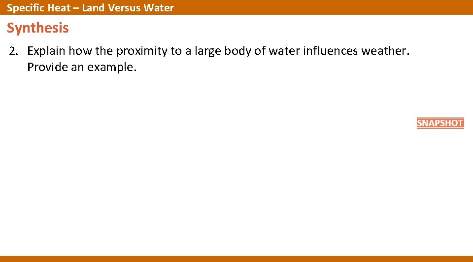 Specific Heat – Land Versus Water Synthesis 2. Explain how the proximity to a Specific Heat – Land Versus Water Synthesis 2. Explain how the proximity to a