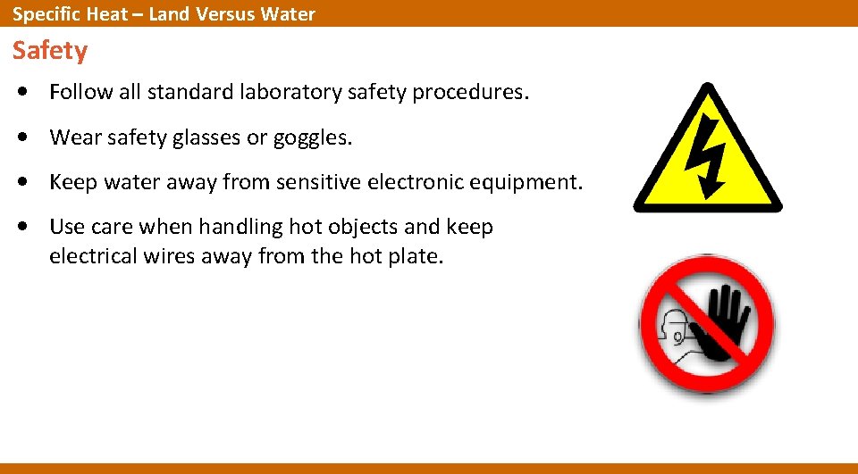 Specific Heat – Land Versus Water Safety • Follow all standard laboratory safety procedures. Specific Heat – Land Versus Water Safety • Follow all standard laboratory safety procedures.